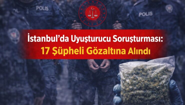 İstanbul’da Uyuşturucu Soruşturması: 17 Şüpheli Gözaltına Alındı