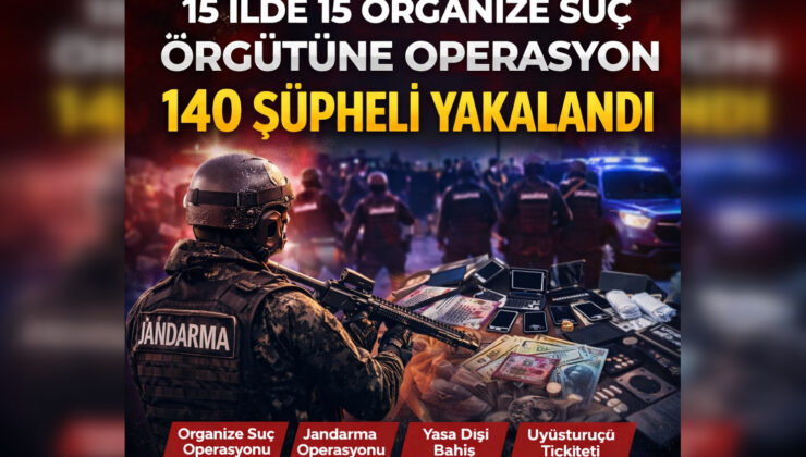 15 İlde 15 Organize Suç Örgütüne Operasyon: 140 Şüpheli Yakalandı